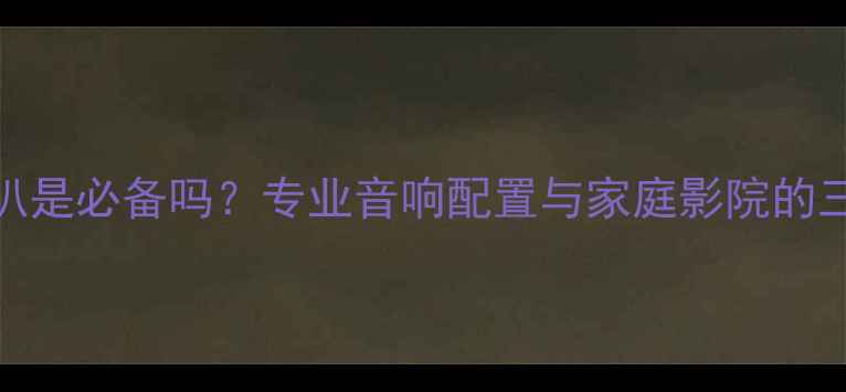图片 音箱中音喇叭是必备吗？专业音响配置与家庭影院的三大黄金法则