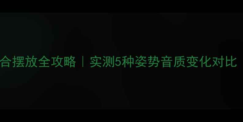 图片 音箱低音炮组合摆放全攻略｜实测5种姿势音质变化对比｜附避坑指南1
