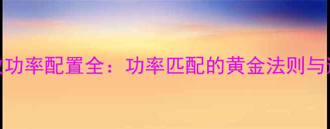 图片 音箱功放功率配置全：功率匹配的黄金法则与避坑指南