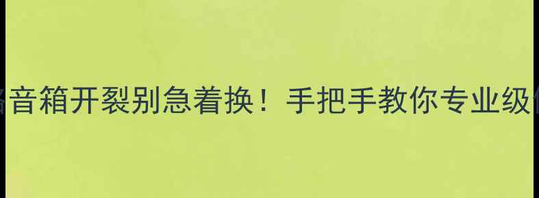 图片 音箱受潮开裂修复全攻略音箱开裂别急着换！手把手教你专业级修补技巧（附材料清单）
