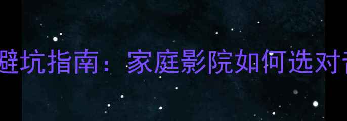 图片 音箱向内投射角度避坑指南：家庭影院如何选对音响方向不踩雷？2