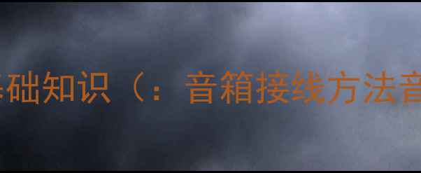 图片 音箱喇叭接线基础知识（：音箱接线方法音响安装接线）2