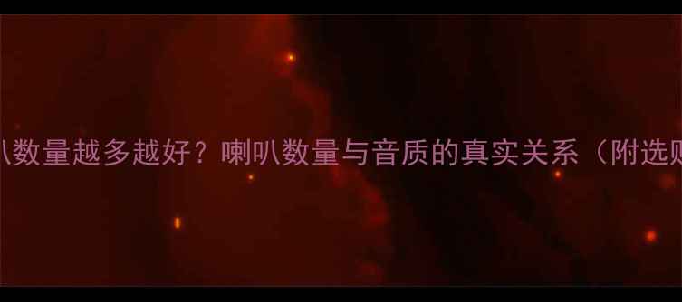 图片 音箱喇叭数量越多越好？喇叭数量与音质的真实关系（附选购指南）