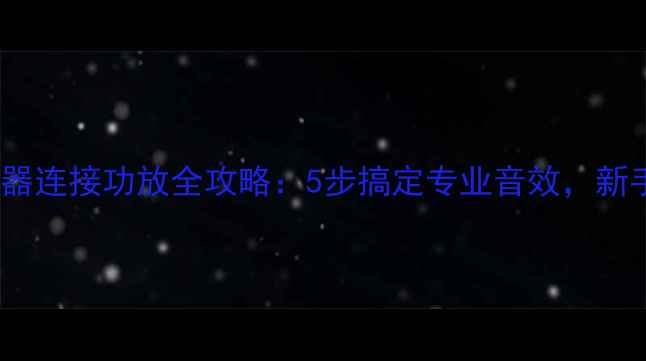 图片 音频效果器连接功放全攻略：5步搞定专业音效，新手必看！2