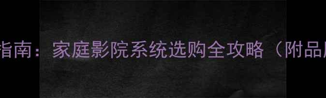 图片 顶级AV音响设备推荐指南：家庭影院系统选购全攻略（附品牌对比与安装技巧）2