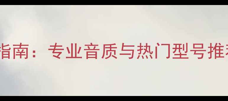 图片 顶级高音喇叭选购指南：专业音质与热门型号推荐（附避坑指南）2