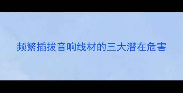 图片 频繁插拔音响线材的三大潜在危害