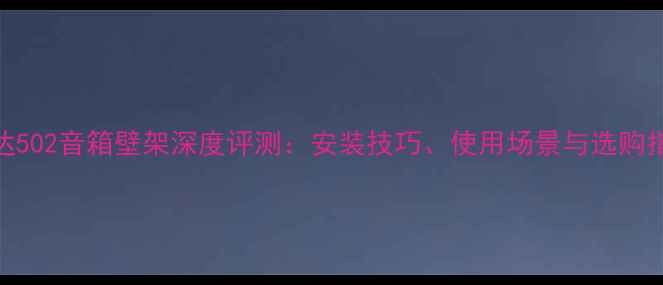 图片 飞达502音箱壁架深度评测：安装技巧、使用场景与选购指南
