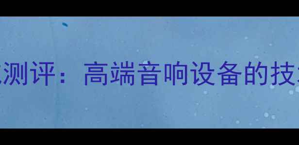 图片 香港骏韵音响公司权威测评：高端音响设备的技术突破与专业应用场景