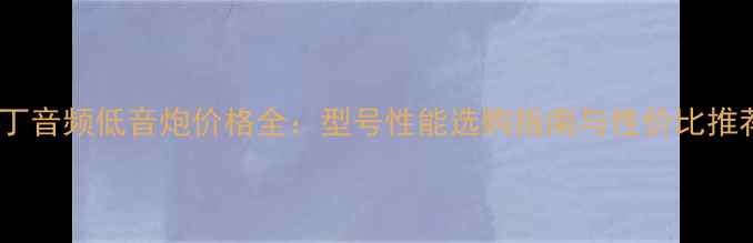 图片 马丁音频低音炮价格全：型号性能选购指南与性价比推荐1