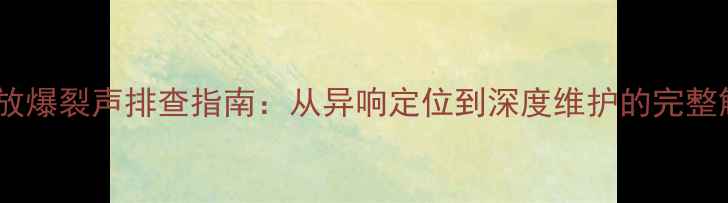 图片 马兰士功放爆裂声排查指南：从异响定位到深度维护的完整解决方案1