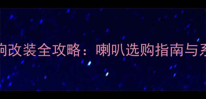 图片 马自达M6音响改装全攻略：喇叭选购指南与系统升级方案