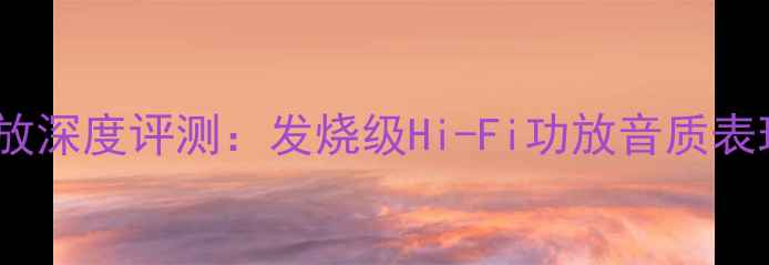 图片 高中文3300功放深度评测：发烧级Hi-Fi功放音质表现与使用体验2