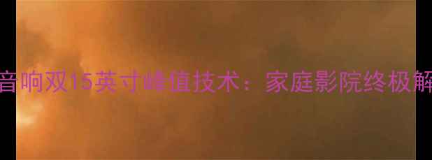 图片 高保真音响双15英寸峰值技术：家庭影院终极解决方案