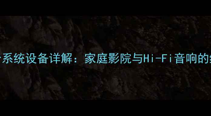 图片 高功率功放分系统设备详解：家庭影院与Hi-Fi音响的终极解决方案