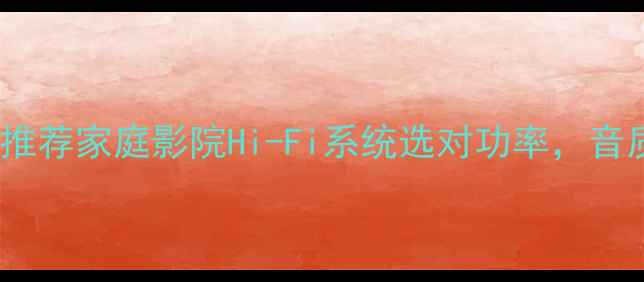 图片 高功率功放推荐家庭影院Hi-Fi系统选对功率，音质翻倍！🔥1