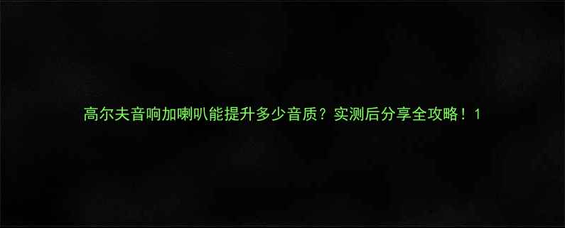 图片 高尔夫音响加喇叭能提升多少音质？实测后分享全攻略！1