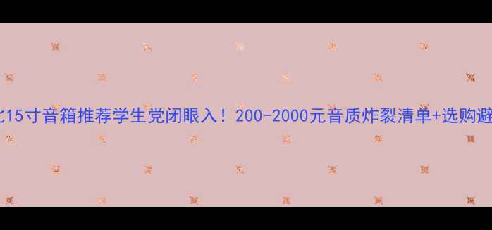 图片 高性价比15寸音箱推荐学生党闭眼入！200-2000元音质炸裂清单+选购避坑指南2