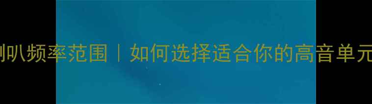 图片 高音喇叭频率范围｜如何选择适合你的高音单元？🔊2