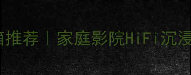 图片 高音清晰通透的音箱推荐｜家庭影院HiFi沉浸式听歌神器清单🎵1
