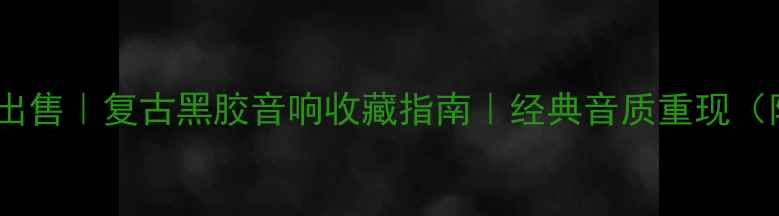 图片 鸿雁牌老音箱出售｜复古黑胶音响收藏指南｜经典音质重现（附保养秘籍）1