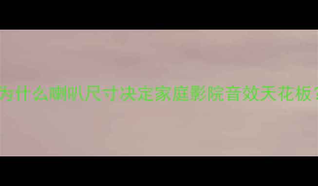 图片 🌟为什么喇叭尺寸决定家庭影院音效天花板？1