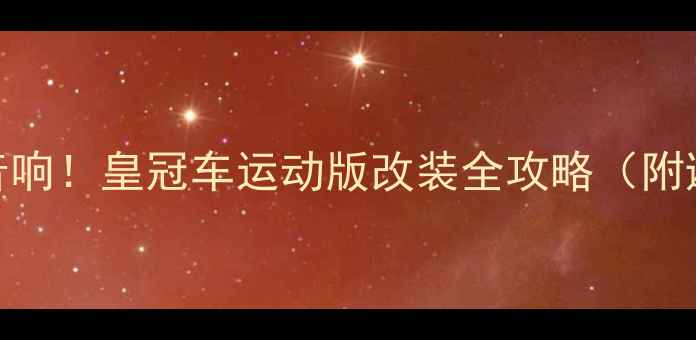 图片 🌟爆款车载音响！皇冠车运动版改装全攻略（附避坑指南）🌟