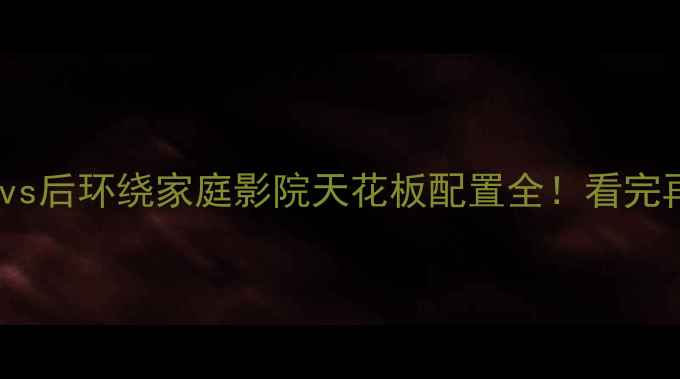 图片 🎉功放环绕vs后环绕家庭影院天花板配置全！看完再买不踩坑1