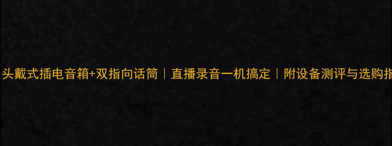 图片 🎙️头戴式插电音箱+双指向话筒｜直播录音一机搞定｜附设备测评与选购指南1