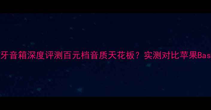 图片 🎧JBL615蓝牙音箱深度评测百元档音质天花板？实测对比苹果BassboxPro！2