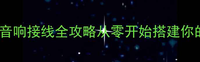 图片 🎧专业级夜店音响接线全攻略从零开始搭建你的梦想舞台！2