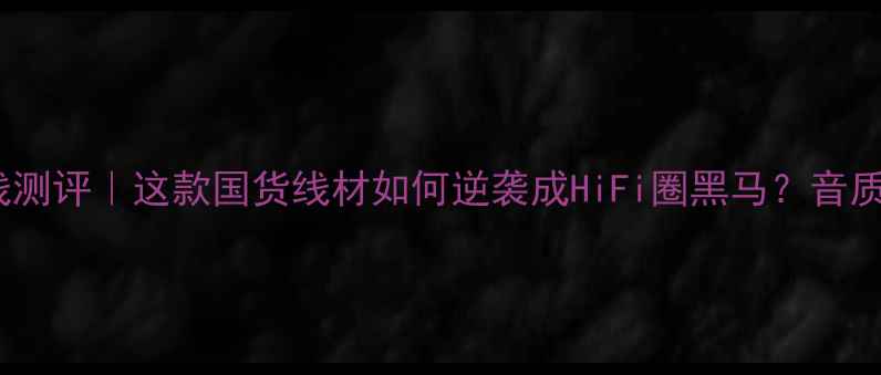 图片 🎧西电大蟒蛇喇叭线测评｜这款国货线材如何逆袭成HiFi圈黑马？音质提升真实到离谱！1