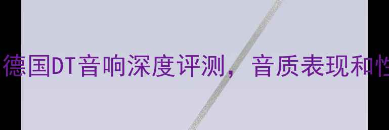 图片 🎧进口音响推荐：德国DT音响深度评测，音质表现和性价比到底如何？1