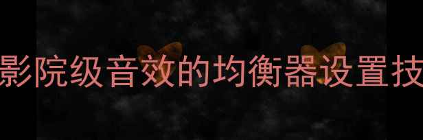 图片 🎧音响党必看！手把手教你调出影院级音效的均衡器设置技巧（附家庭影音室调音全攻略）