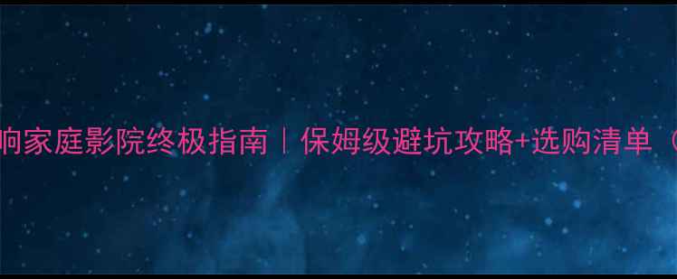 图片 🎬杜比影院音响家庭影院终极指南｜保姆级避坑攻略+选购清单（附实测效果）
