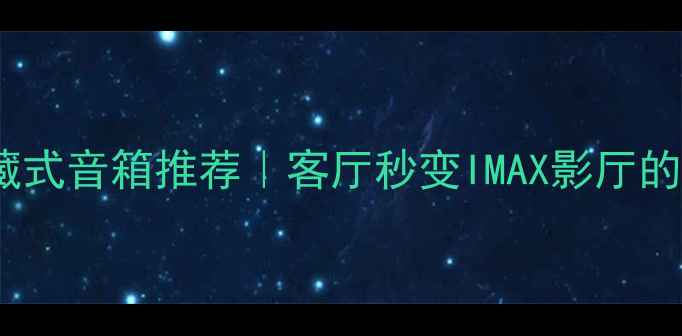 图片 🎯家庭影院隐藏式音箱推荐｜客厅秒变IMAX影厅的隐形音响方案1