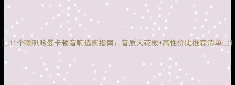 图片 🎵11个喇叭哈曼卡顿音响选购指南：音质天花板+高性价比推荐清单💡1