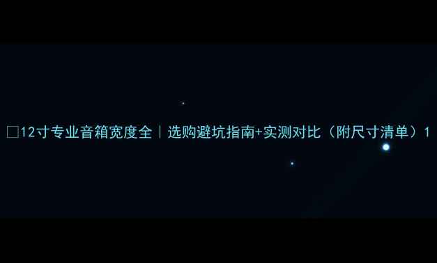 图片 🎵12寸专业音箱宽度全｜选购避坑指南+实测对比（附尺寸清单）1