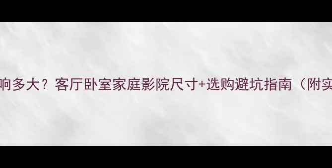 图片 🎵12寸音响多大？客厅卧室家庭影院尺寸+选购避坑指南（附实测数据）