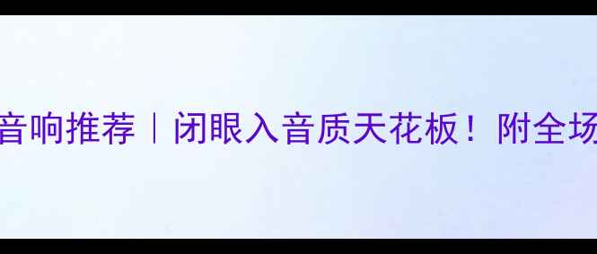 图片 🎵2万元内HIFi音响推荐｜闭眼入音质天花板！附全场景选购指南🔥2