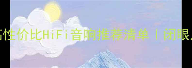 图片 🎵3000元内高性价比HiFi音响推荐清单｜闭眼入不踩雷攻略