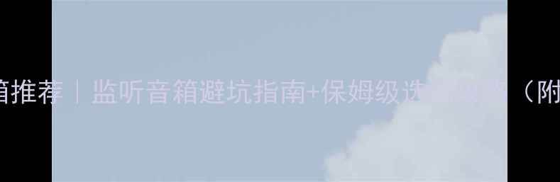 图片 🎵4寸监听音箱推荐｜监听音箱避坑指南+保姆级选购攻略（附真实测评）🎧