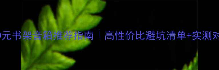 图片 🎵8000元书架音箱推荐指南｜高性价比避坑清单+实测对比🎧1