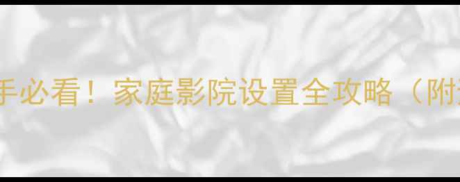 图片 🎵AV功放新手必看！家庭影院设置全攻略（附避坑指南）1