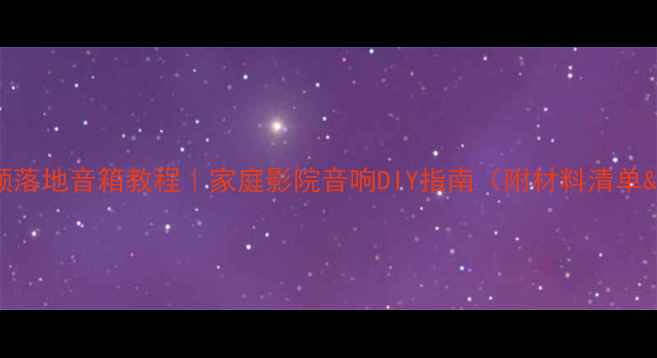 图片 🎵DIY三分频落地音箱教程｜家庭影院音响DIY指南（附材料清单&避坑攻略）