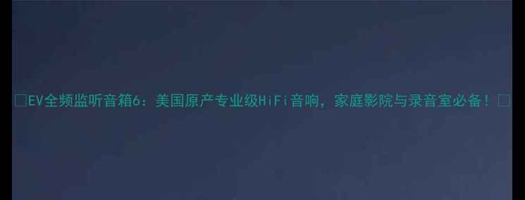 图片 🎵EV全频监听音箱6：美国原产专业级HiFi音响，家庭影院与录音室必备！🎧