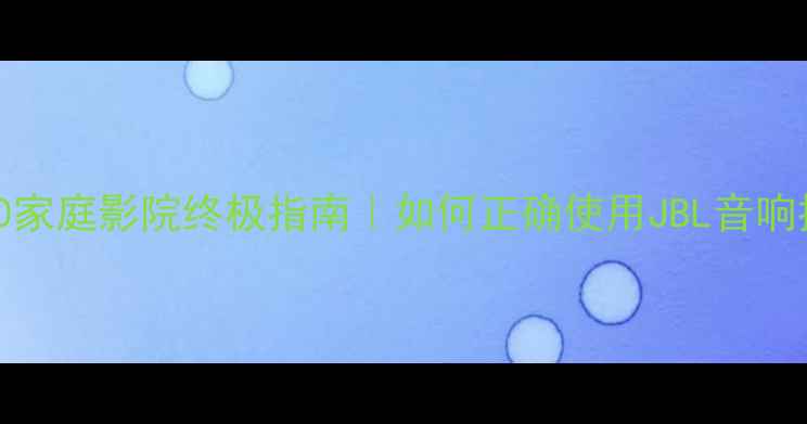 图片 🎵JBLNX200家庭影院终极指南｜如何正确使用JBL音响提升音质？