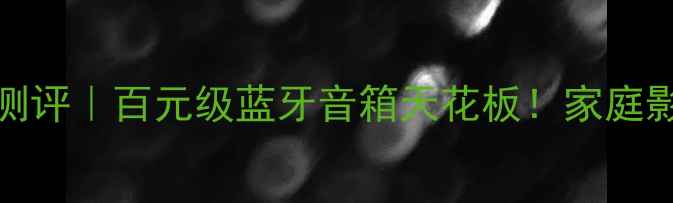 图片 🎵KEFR300深度测评｜百元级蓝牙音箱天花板！家庭影音室必入款🔥2