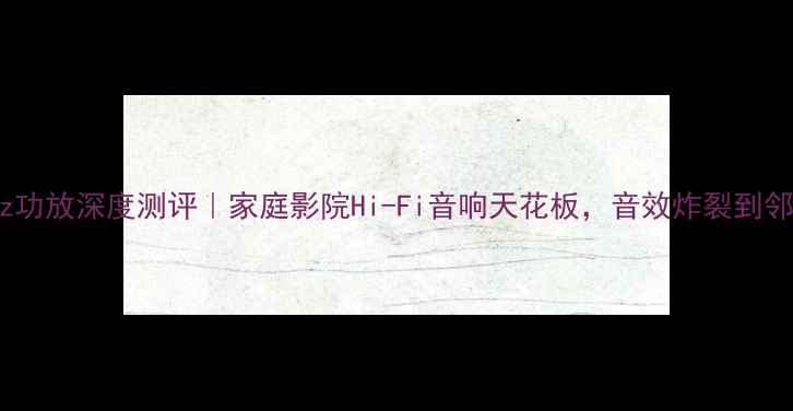 图片 🎵NZ一BENz功放深度测评｜家庭影院Hi-Fi音响天花板，音效炸裂到邻居敲门！2