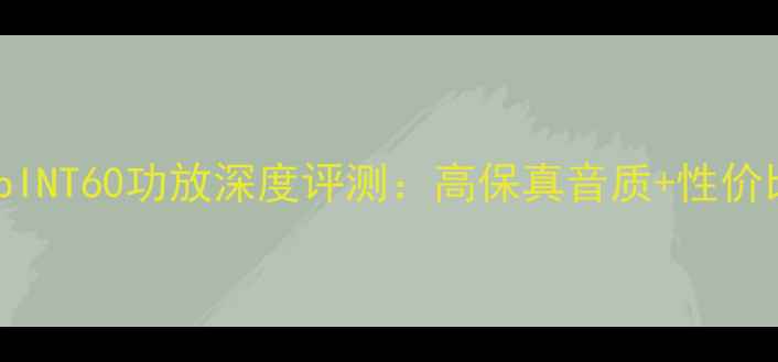 图片 🎵PassLabINT60功放深度评测：高保真音质+性价比之王🎶1